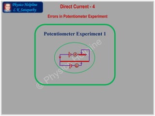 Physics Helpline
L K Satapathy
Direct Current - 4
Potentiometer Experiment 1
Errors in Potentiometer Experiment
A
G
 
