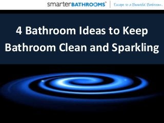 4 Bathroom Ideas to Keep
Bathroom Clean and Sparkling
 