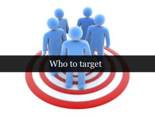 Who to target
 