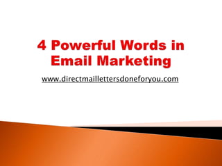 4 Powerful Words in Email Marketing www.directmaillettersdoneforyou.com 