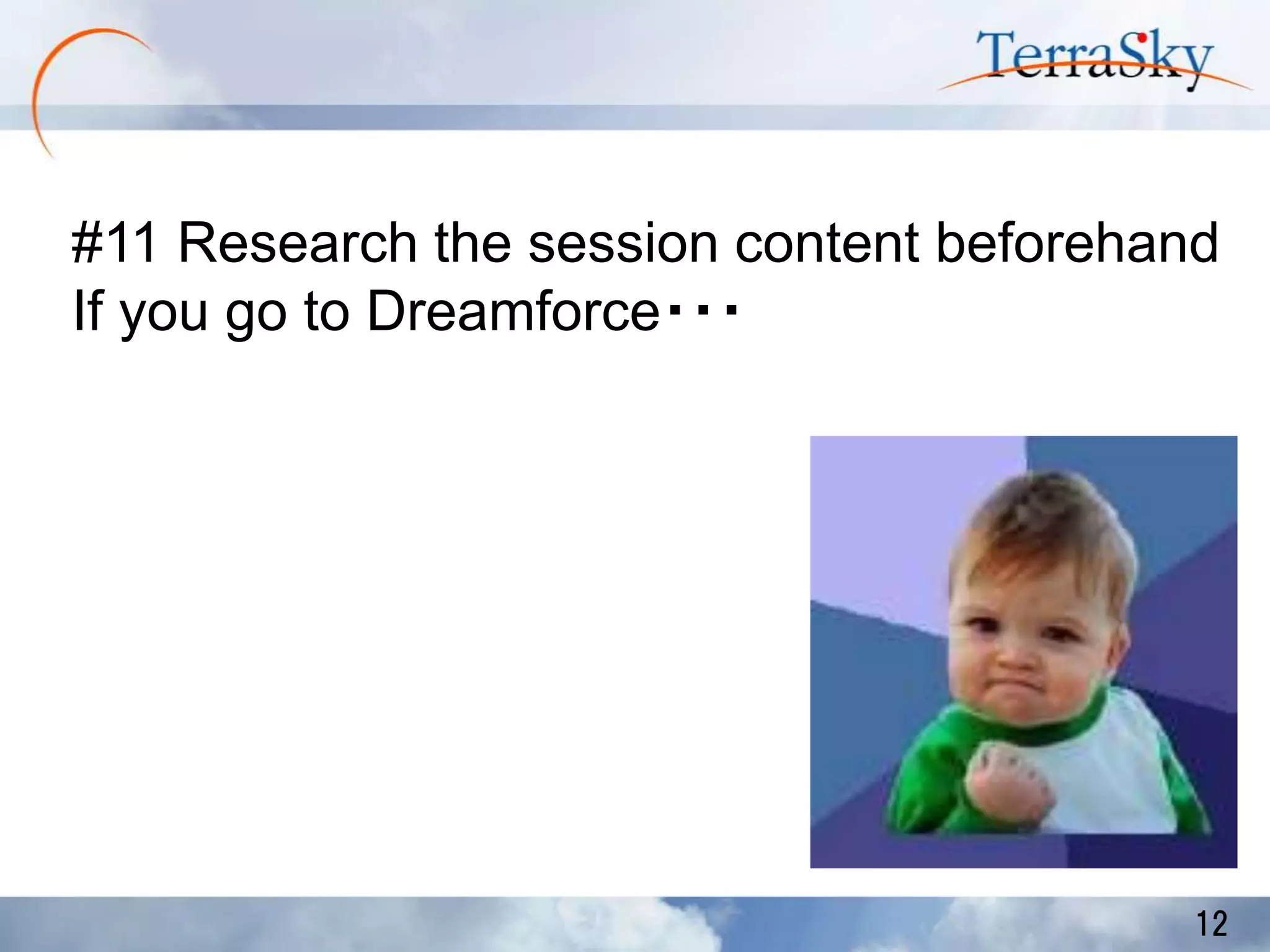 #11 Research the session content beforehand
If you go to Dreamforce・・・

12

 