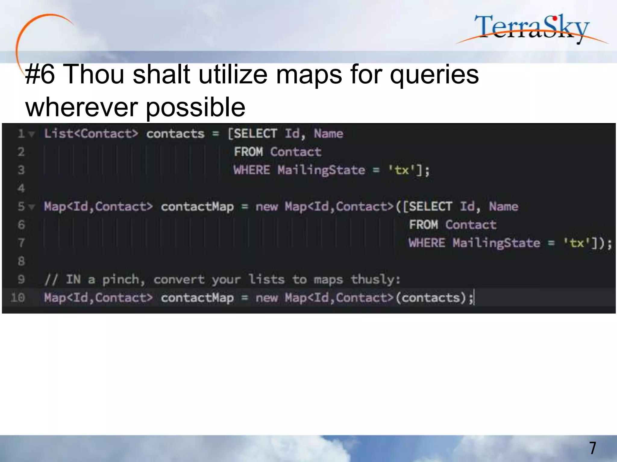 #6 Thou shalt utilize maps for queries
wherever possible

7

 