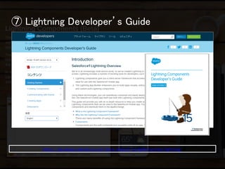 ⑦ Lightning Developer’s Guide 
https://developer.salesforce.com/docs/atlas.en-us.lightning.meta/lightning/  