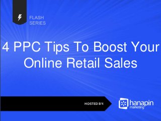 #thinkppc
4 PPC Tips To Boost Your
Online Retail Sales
HOSTED BY:
 