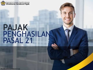 PENGHASILAN
PAJAK
PASAL 21
PJ.091/PPH/S/006/2017-02
 