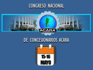 CONGRESO NACIONAL




DE CONCESIONARIOS ACARA

        15-16
        MAYO
 