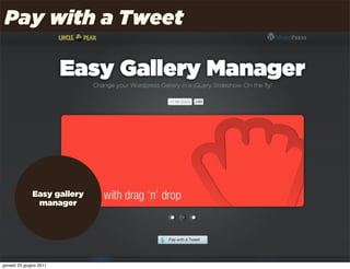 Pay with a Tweet




              Easy gallery
               manager




                             Uncle Pear | 4P | Pag. 12

giovedì 23 giugno 2011
 