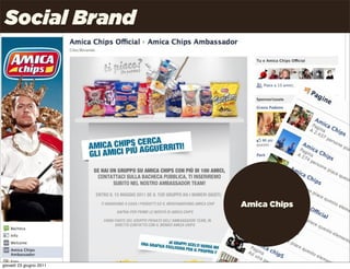 Social Brand




                         Amica Chips




                                   Uncle Pear | 4P | Pag. 23

giovedì 23 giugno 2011
 