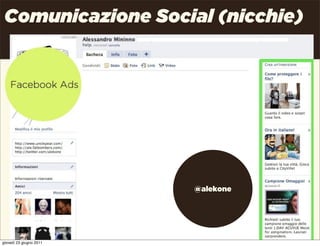 Comunicazione Social (nicchie)




                         @alekone




                                    Uncle Pear | 4P | Pag. 27

giovedì 23 giugno 2011
 