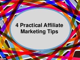 4 Practical Affiliate
Marketing Tips
 