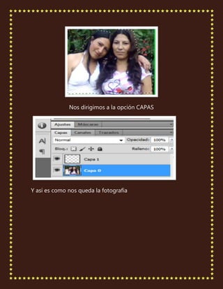 Nos dirigimos a la opción CAPAS




Y así es como nos queda la fotografía
 