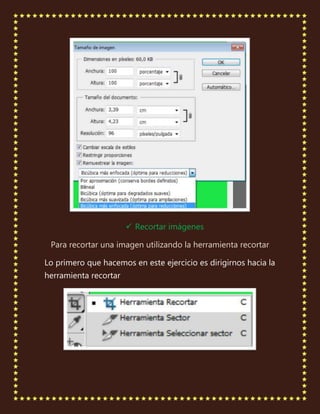  Recortar imágenes

 Para recortar una imagen utilizando la herramienta recortar

Lo primero que hacemos en este ejercicio es dirigirnos hacia la
herramienta recortar
 