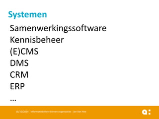 Samenwerkingssoftware 
Kennisbeheer 
(E)CMS 
DMS 
CRM 
ERP 
… 
16/10/2014 Informatiebeheer binnen organisaties - Jan Van Hee 
Systemen  