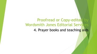 Proofread or Copy-edited by
Wordsmith Jones Editorial Services
4. Prayer books and teaching aids
 
