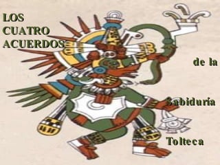 LOS CUATRO  ACUERDOS de la    Sabiduría  Tolteca 