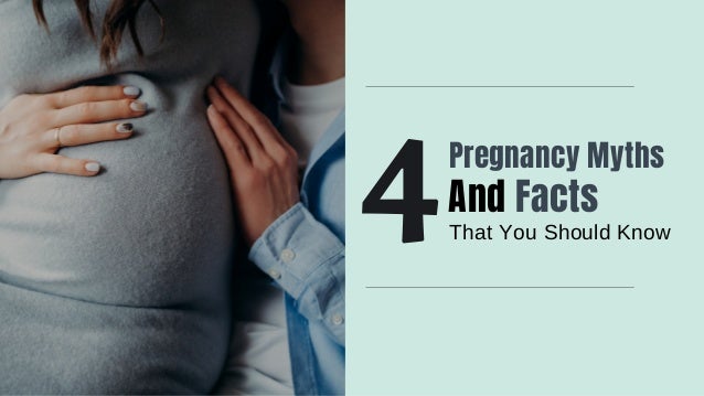 4And Facts
Pregnancy Myths
That You Should Know
 