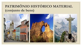 PATRIMÔNIO HISTÓRICO MATERIAL
(conjunto de bens)
 