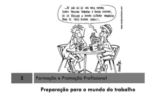 Preparação para o mundo do trabalho
2 Formação e Promoção Profissional
 