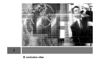 O curriculum vitae
5
 
