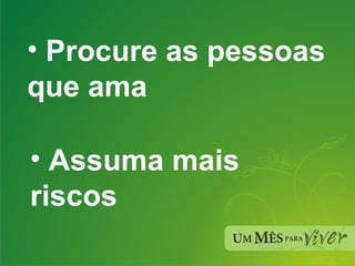 Procure as pessoas que ama Assuma mais riscos 