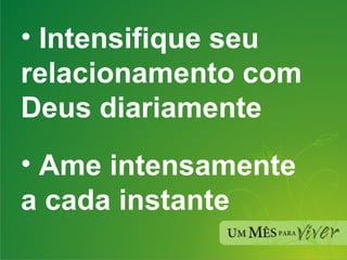 Intensifique seu relacionamento com Deus diariamente Ame intensamente a cada instante 