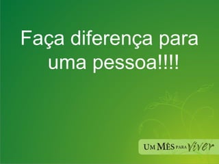 Faça diferença para uma pessoa!!!! 