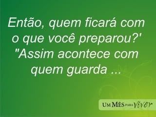 Então, quem ficará com o que você preparou?' "Assim acontece com quem guarda ... 