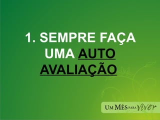   1. SEMPRE FAÇA UMA  AUTO AVALIAÇÃO   