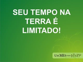 SEU TEMPO NA TERRA É LIMITADO! 