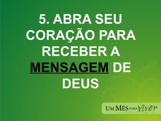 5. ABRA SEU CORAÇÃO PARA RECEBER A  MENSAGEM  DE DEUS 