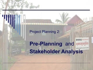 Project Planning 2:    Pre-Planning   and Stakeholder Analysis 