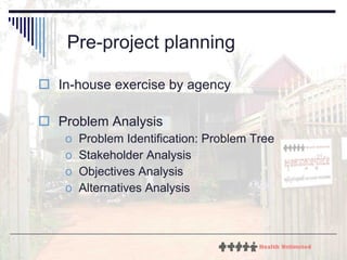 Pre-project planning In-house exercise by agency  Problem Analysis  Problem Identification: Problem Tree Stakeholder Analysis Objectives Analysis Alternatives Analysis 