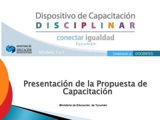 Presentación de la Propuesta de
          Capacitación
        Ministerio de Educación de Tucumán
 