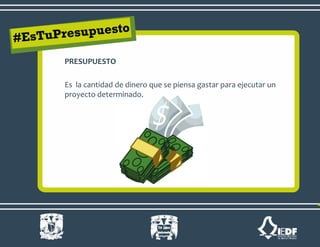 PRESUPUESTO
Es la cantidad de dinero que se piensa gastar para ejecutar un
proyecto determinado.
 