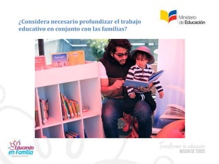 ¿Considera necesario profundizar el trabajo
educativo en conjunto con las familias?
 