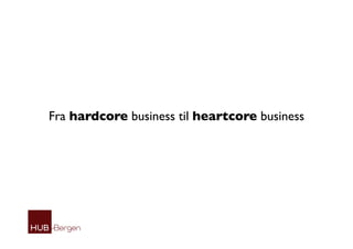 Fra hardcore business til heartcore business
 