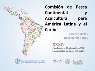 Comisión de Pesca
Continental y
Acuicultura para
América Latina y el
Caribe
Resumen de las
Recomendaciones
 