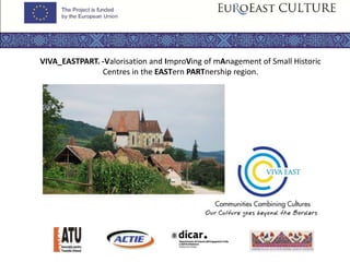 VIVA_EASTPART. -Valorisation and ImproVing of mAnagement of Small Historic
               Centres in the EASTern PARTnership region.
 