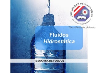 MECANICA DE FLUIDOS
Fluidos
Hidrostática
 