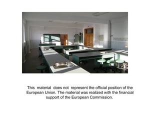 This material does not represent the official position of the 
European Union. The material was realized with the financial 
support of the European Commission. 
