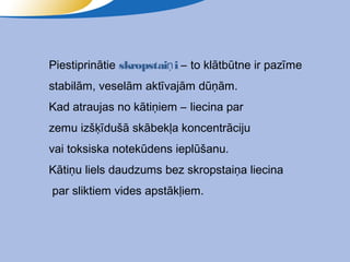 Piestiprinātie skropstaiņ i – to klātbūtne ir pazīme
stabilām, veselām aktīvajām dūņām.
Kad atraujas no kātiņiem – liecina par
zemu izšķīdušā skābekļa koncentrāciju
vai toksiska notekūdens ieplūšanu.
Kātiņu liels daudzums bez skropstaiņa liecina
par sliktiem vides apstākļiem.
 