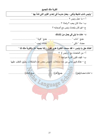 القرية ملك للجميع 
 ونيس شاب نشيط وذكى ، يعمل مدرساً فى إحدى القرى التى نشأ بها  
أ – ما عمل ونيس ؟ .......................................................................................................................... 
ب- ماذا كان يحب ؟ ولماذا ؟ ........................................................................................................... 
ج- فيم كان يتحدث ونيس مع أصحابه ؟ 
.............................................................................................................................................................. 
د- هات ما يلى فى جمل من إنشائك 
جمع  شاب  ................................................ جمع  قرية  ................................................ 
مضاد  ذكى  ................................................ مضاد يحب  ................................................ 
عندك حق يا ونيس – لقد سمعت الكتو رة هدى تقول : إننا جميعاً أهل والقرية ملك لنا  
أ- من المتحدث مع ( ونيس ) ؟ ................................................................................................ 
ب- كيف تكون القرية نموذجية ؟ ................................................................................................ 
ج - هناك قرى تعانى من عدة مشكلات ،اعرض بعض هذه المشكلات وطرق التغلب عليها 
.......................................................................................................................................................................... 
د-هات:مضاد(حق) ....................... جمع(أهل) ................................. جمع (ملك) ................................. 
27 
 