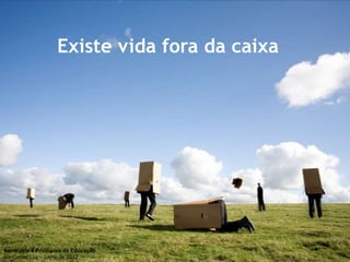 Existe vida fora da caixa




                                               19
Seminário 4 Princípios da Educação
por Daniel Luz – junho de 2012
 
