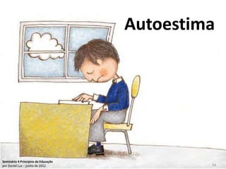 Autoestima




Seminário 4 Princípios da Educação            64
por Daniel Luz – junho de 2012                  64
 