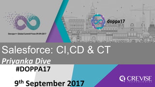 #DOPPA17
Salesforce: CI,CD & CT
Priyanka Dive
9th September 2017
 