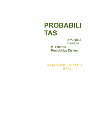 PROBABILI
TAS
# Variabel
Random
# Distribusi
Probabilitas Diskret
A n g g r a i n iM u l w i n d a S T
M E n g
1
 