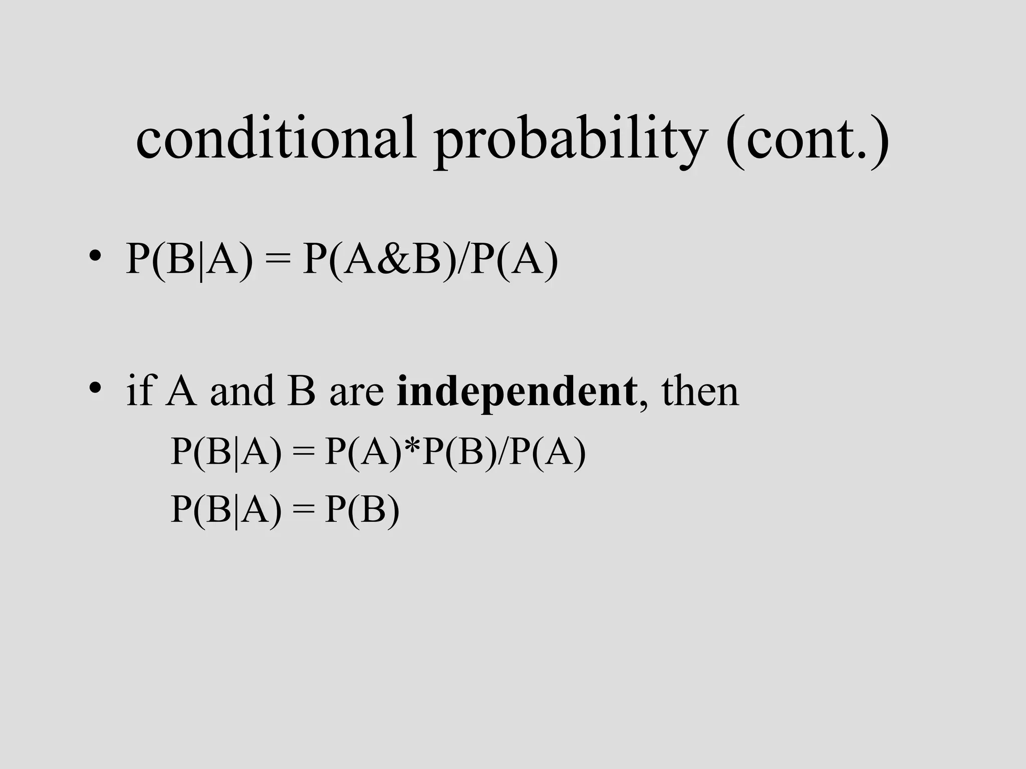 P(B|A) = P(A&B)/P(A) if A and B are  independent , then P(B|A) = P(A)*P(B)/P(A) P(B|A) = P(B)  conditional probability (cont.) 