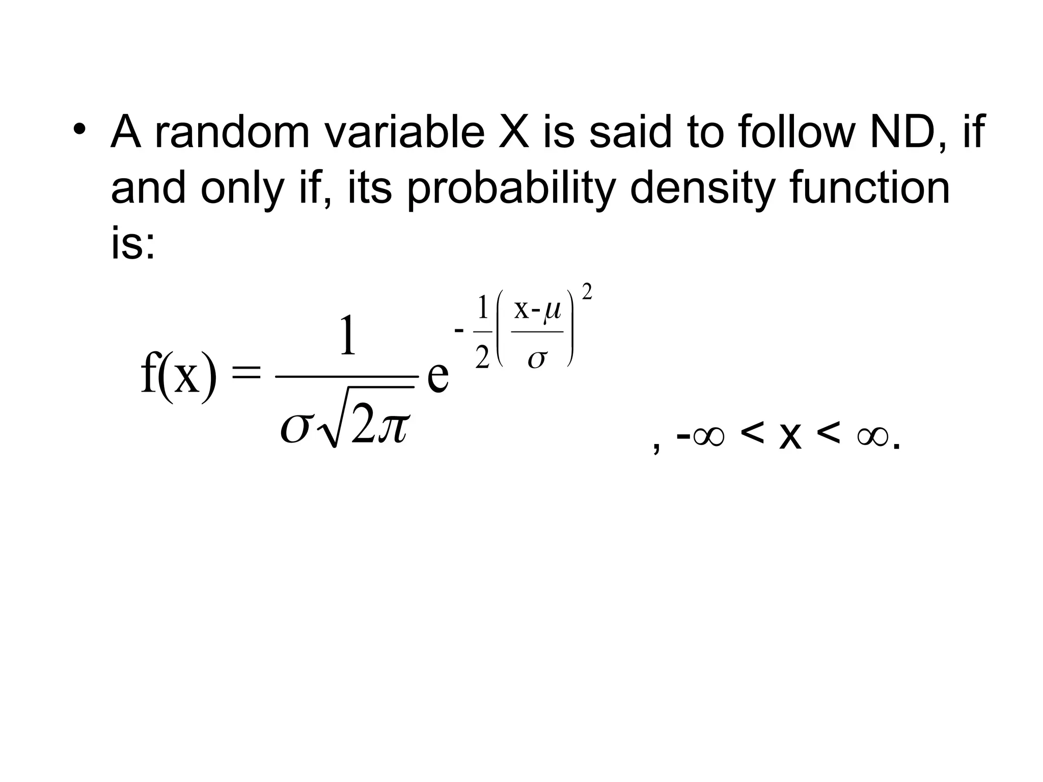 • A random variable X is said to follow ND, if
and only if, its probability density function
is:
, - < x < .
f(x) =
1
2
e
x-
2
 









1
2
 
