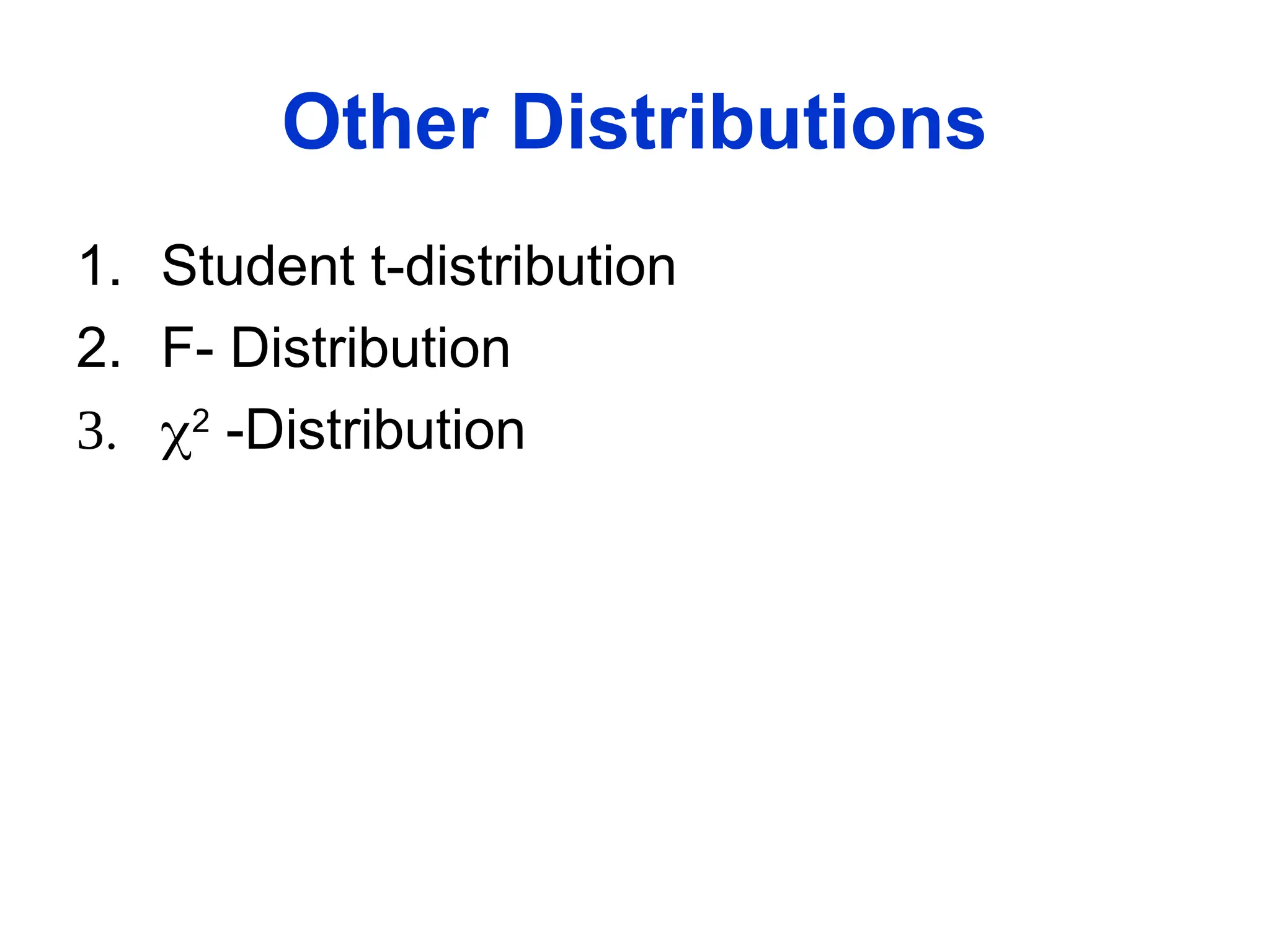 Other Distributions
1. Student t-distribution
2. F- Distribution
3. 2
-Distribution
 