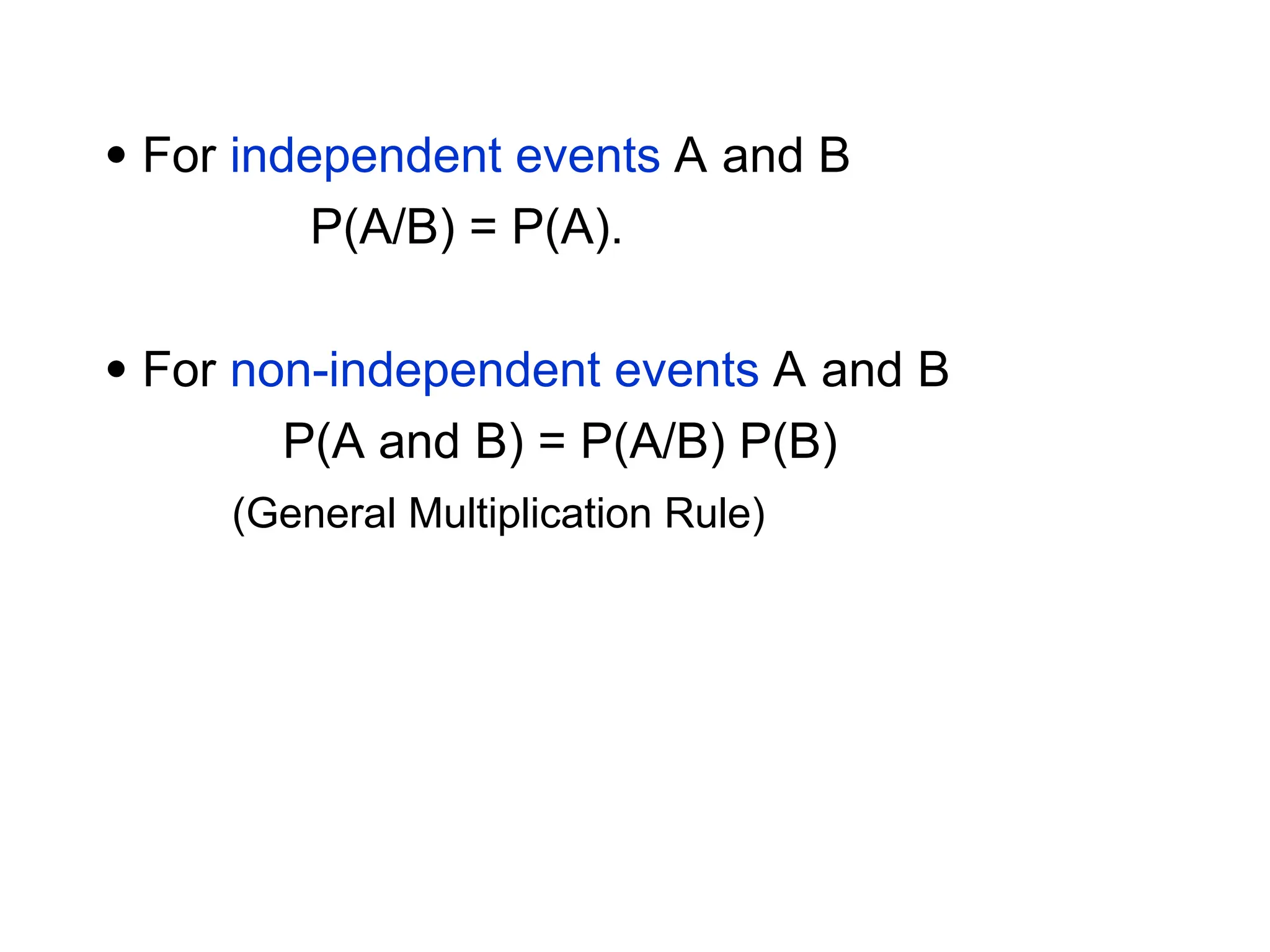  For independent events A and B
P(A/B) = P(A).
 For non-independent events A and B
P(A and B) = P(A/B) P(B)
(General Multiplication Rule)
 